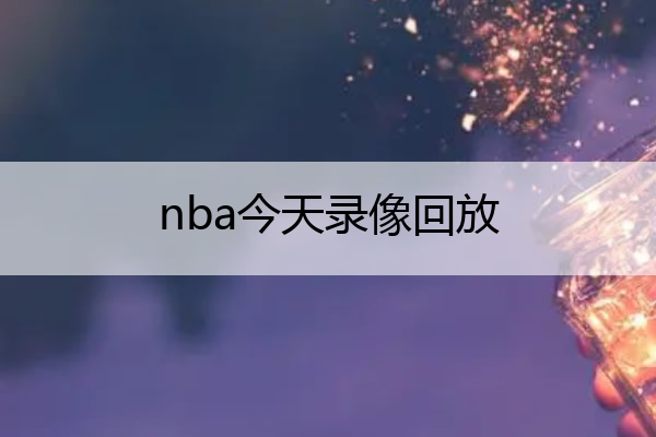 nba比赛押注正规网站nba今天录像回放(nba今日回放)(图1)