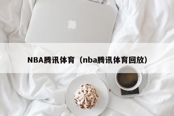 nba比赛押注平台NBA腾讯体育（nba腾讯体育回放）(图1)